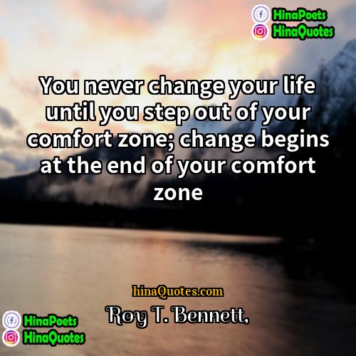 Roy T Bennett Quotes | You never change your life until you